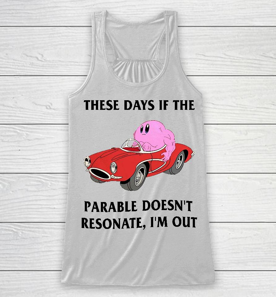 These Days If The Parable Doesn't Resonate I'm Out Racerback Tank