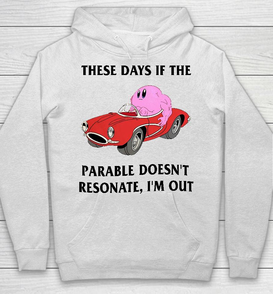 These Days If The Parable Doesn't Resonate I'm Out Hoodie
