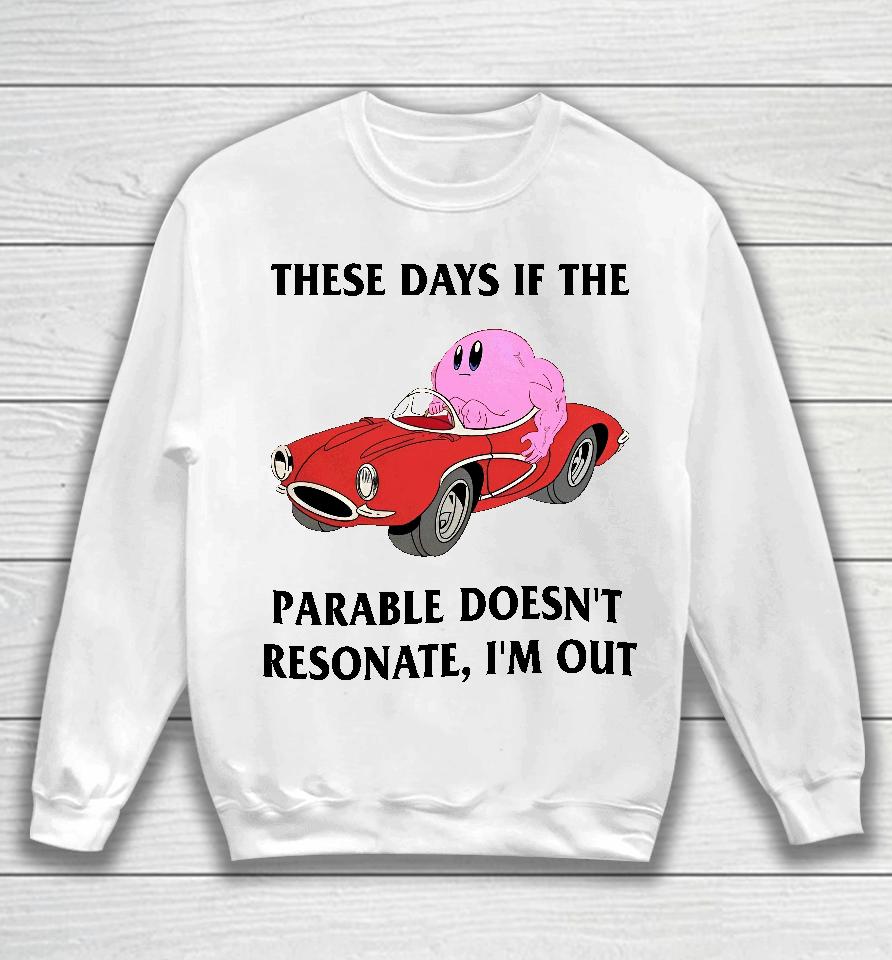 These Days If The Parable Doesn't Resonate I'm Out Sweatshirt