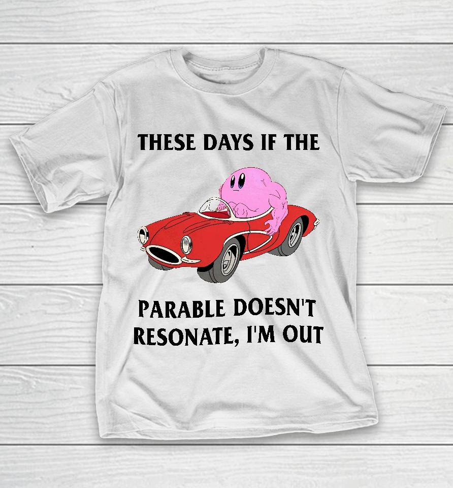 These Days If The Parable Doesn't Resonate I'm Out T-Shirt