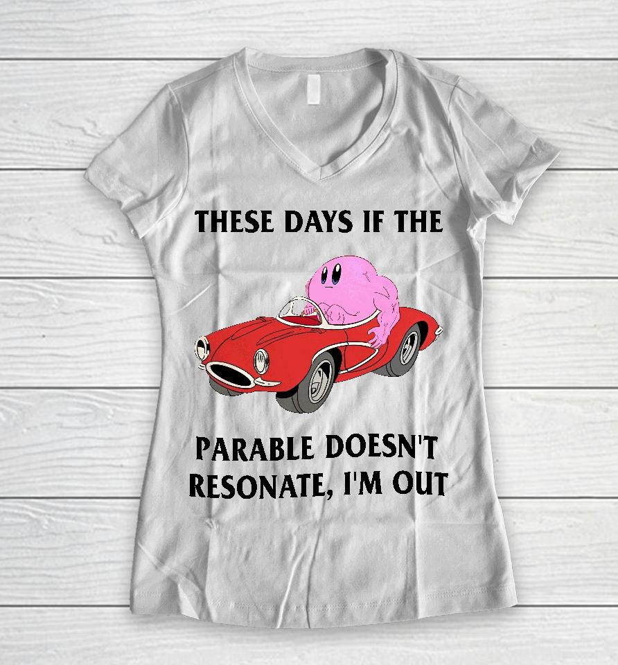These Days If The Parable Doesn't Resonate I'm Out Women V-Neck T-Shirt