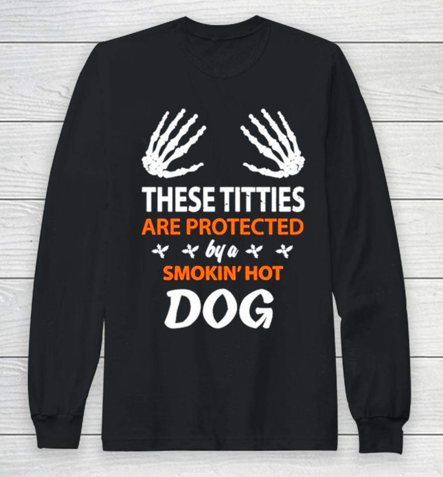 These Titties Are Protected By A Smokin’ Hot Dog Long Sleeve T-Shirt