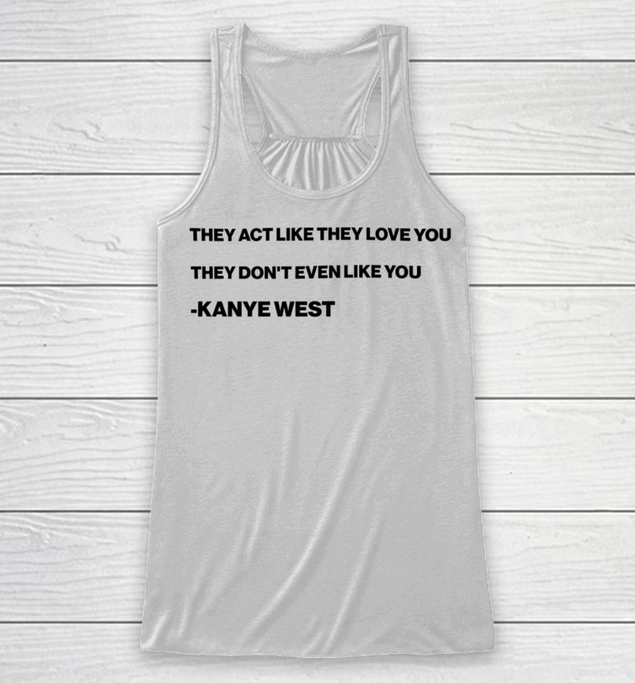 They Act Like They Love You They Don’t Even Like You Kanye West Racerback Tank