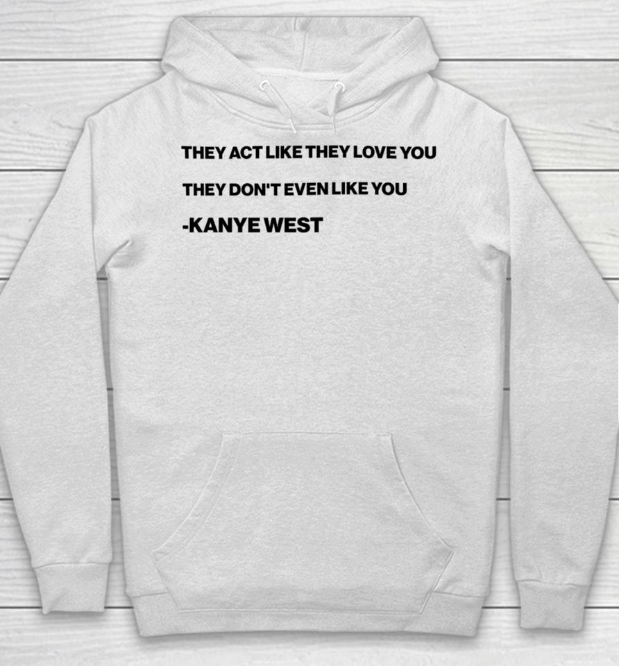 They Act Like They Love You They Don’t Even Like You Kanye West Hoodie