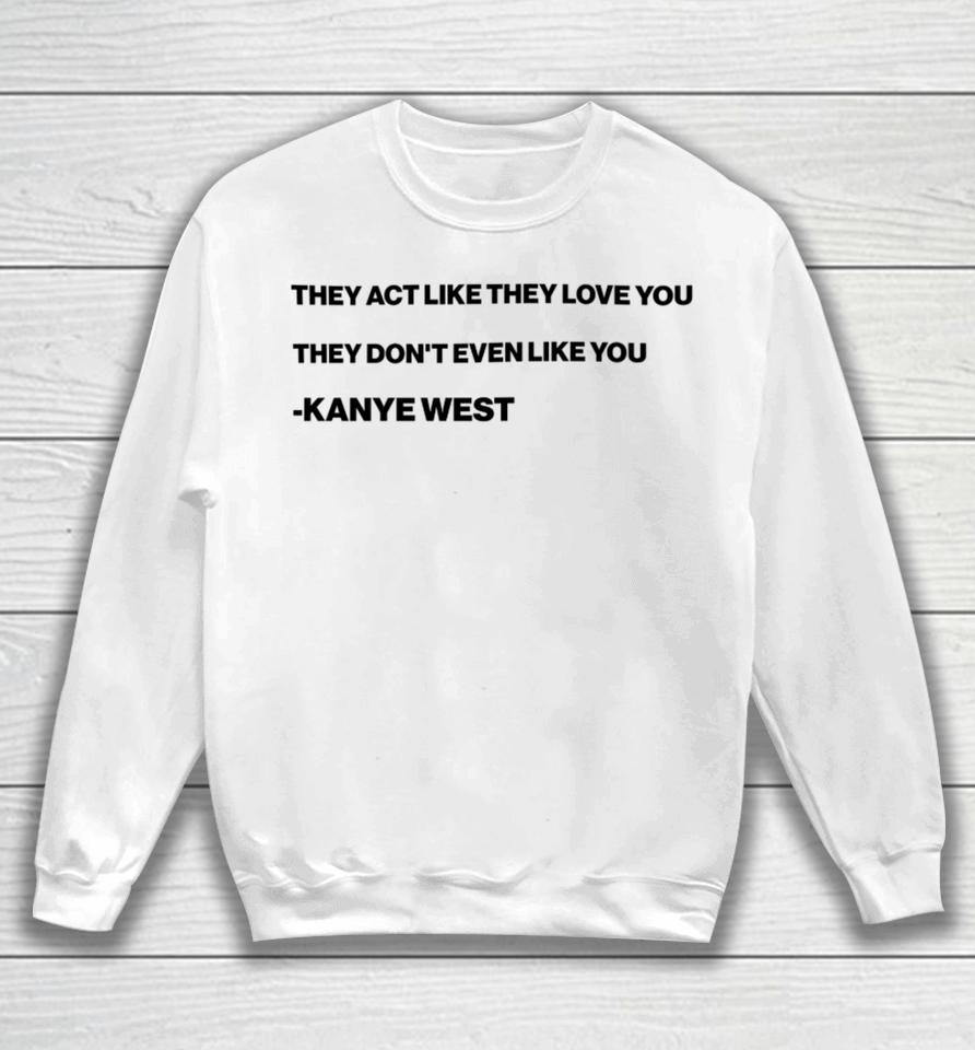 They Act Like They Love You They Don’t Even Like You Kanye West Sweatshirt