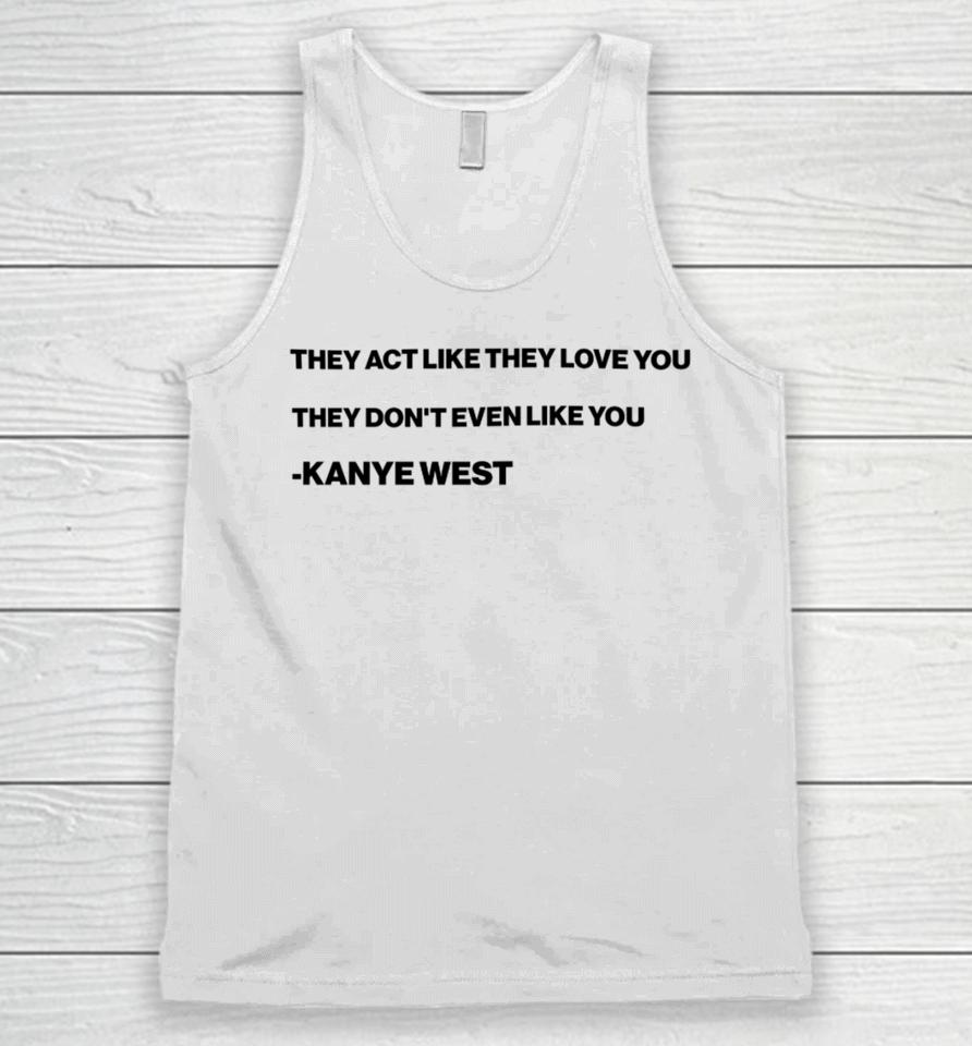They Act Like They Love You They Don’t Even Like You Kanye West Unisex Tank Top