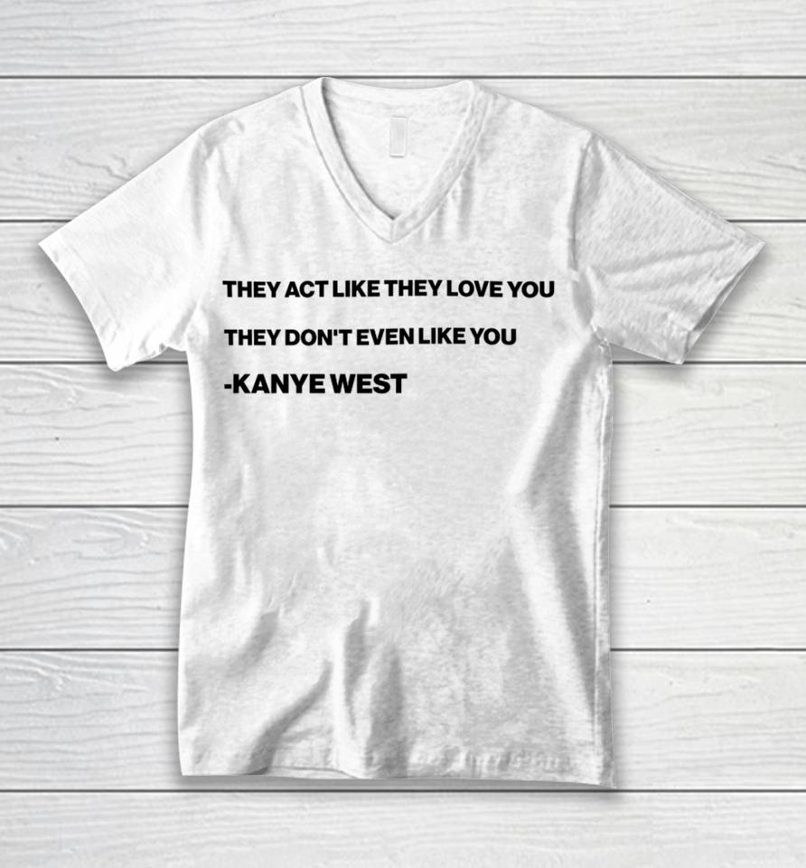 They Act Like They Love You They Don’t Even Like You Kanye West Unisex V-Neck T-Shirt