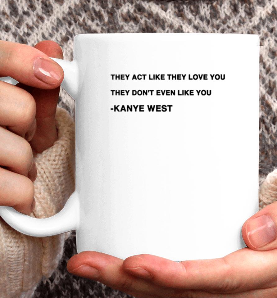 They Act Like They Love You They Don’t Even Like You Kanye West Coffee Mug