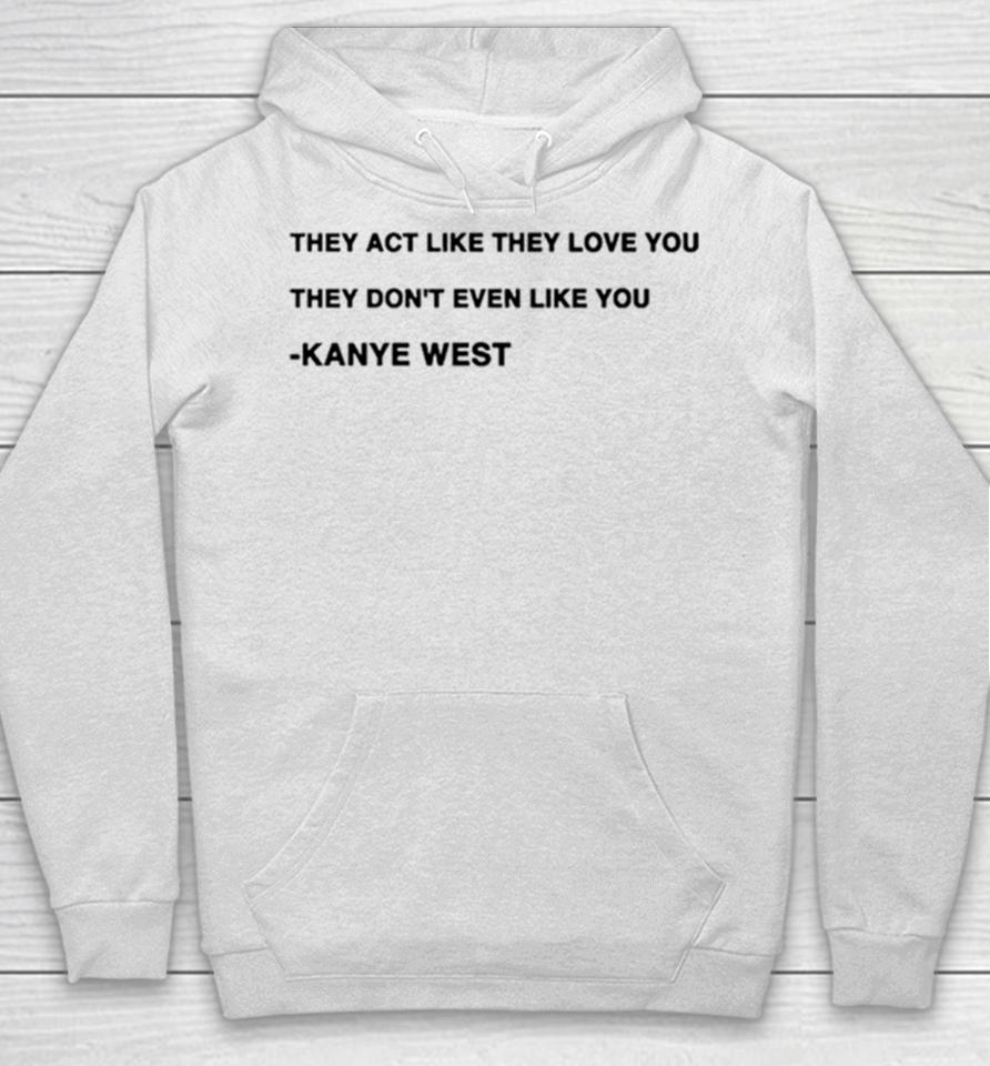 They Act Like They Love You They Don’t Even Like You Kanye West Hoodie