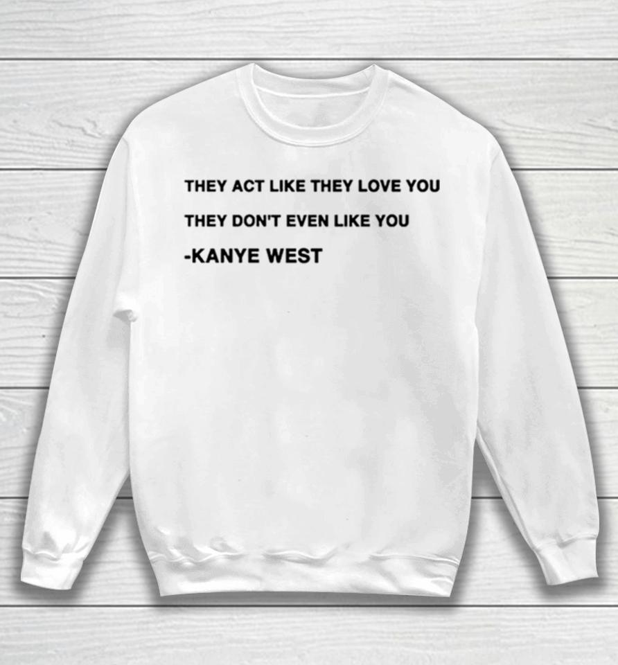 They Act Like They Love You They Don’t Even Like You Kanye West Sweatshirt