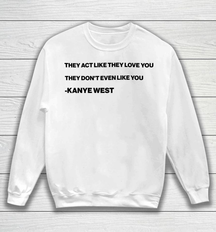 They Act Like They Love You They Don't Even Like You Kanye West Sweatshirt