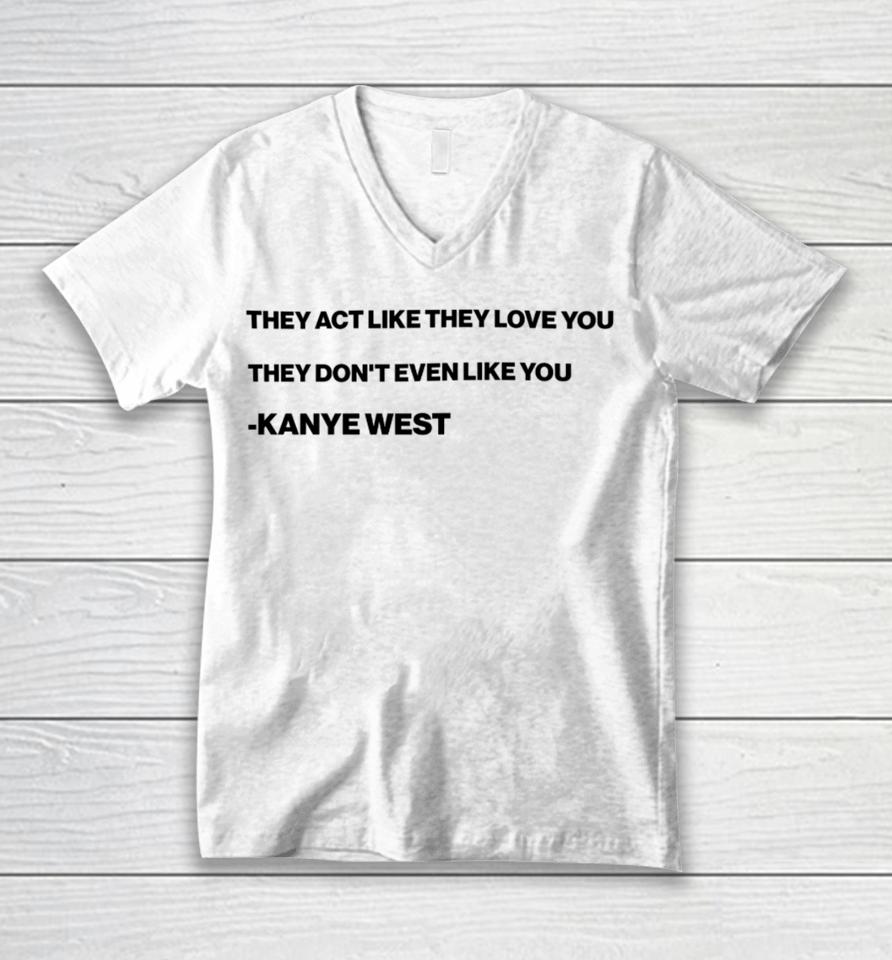 They Act Like They Love You They Don't Even Like You Kanye West Unisex V-Neck T-Shirt