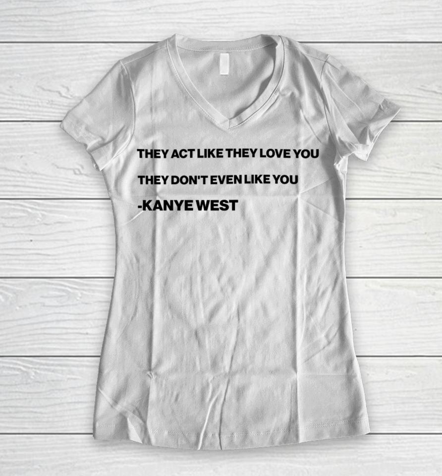 They Act Like They Love You They Don't Even Like You Kanye West Women V-Neck T-Shirt