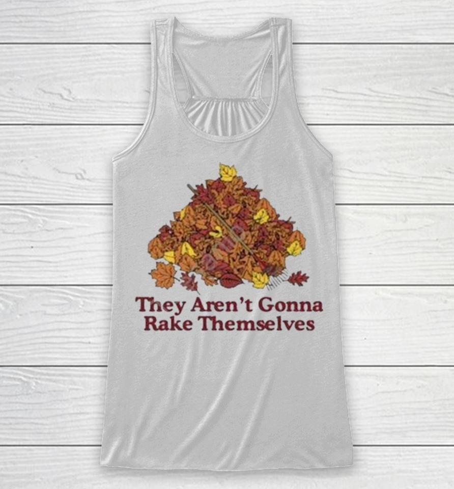 They Aren’t Gonna Rake Themselves Racerback Tank