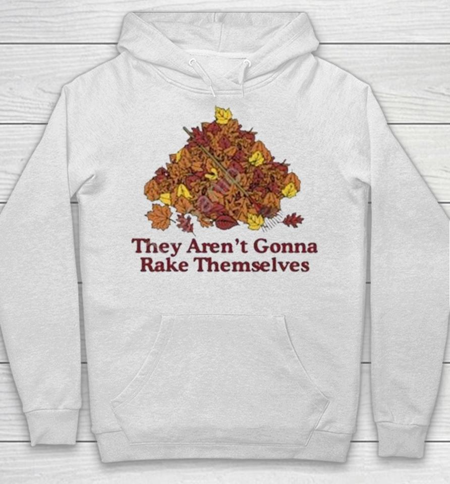 They Aren’t Gonna Rake Themselves Hoodie