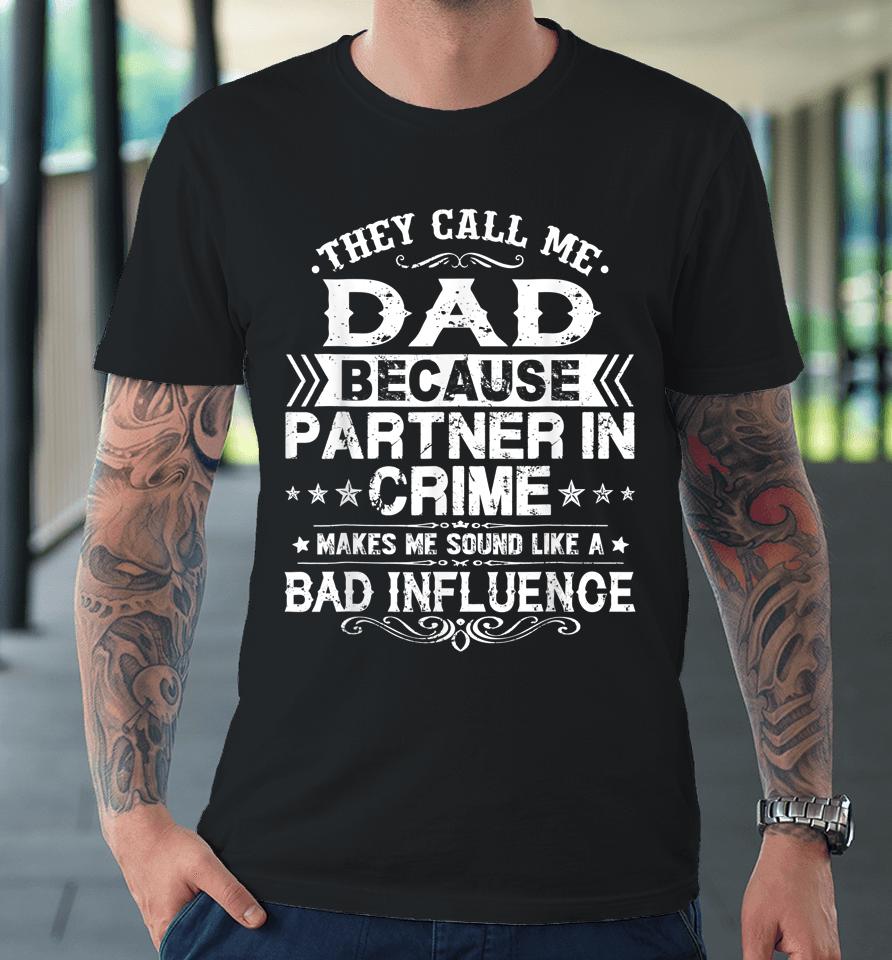 They Call Me Dad Because Partner In Crime Father's Day Premium T-Shirt