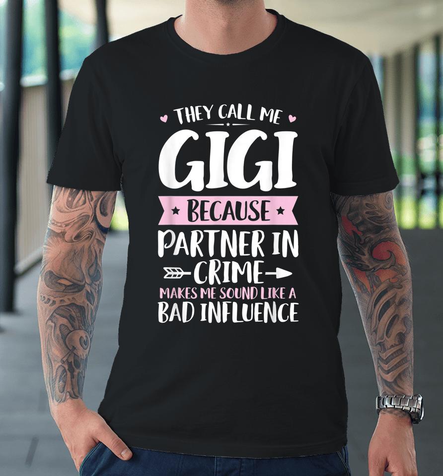 They Call Me Gigi Because Partner In Crime Funny Mothers Day Premium T-Shirt