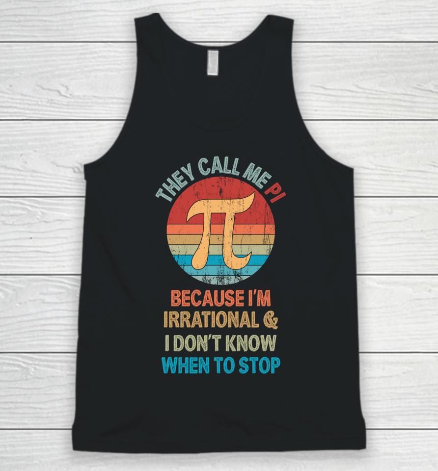 They Call Me Pi Because I'm Irrational And I Don't Know When To Stop Pi Day Unisex Tank Top