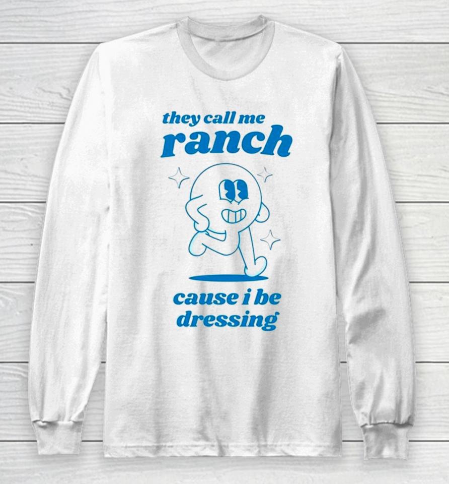 They Call Me Ranch Cause I Be Dressing Long Sleeve T-Shirt