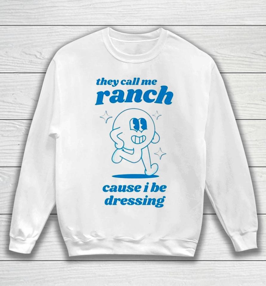 They Call Me Ranch Cause I Be Dressing Sweatshirt