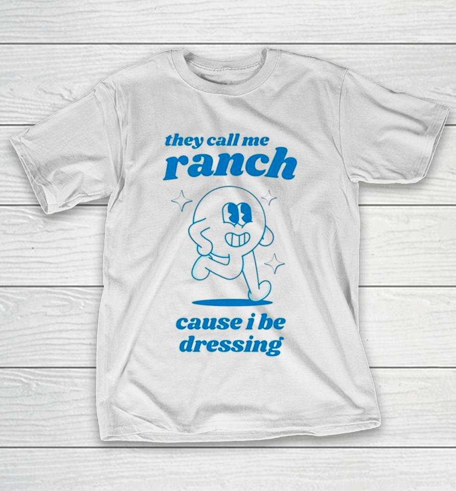 They Call Me Ranch Cause I Be Dressing T-Shirt
