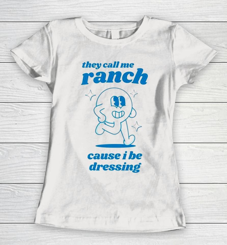 They Call Me Ranch Cause I Be Dressing Women T-Shirt