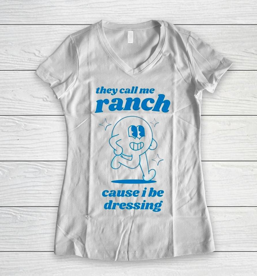 They Call Me Ranch Cause I Be Dressing Women V-Neck T-Shirt