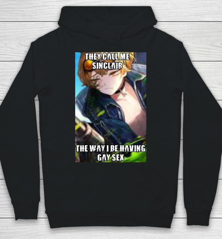 They Call Me Sinclair The Way I Be Having Gay Sex Hoodie