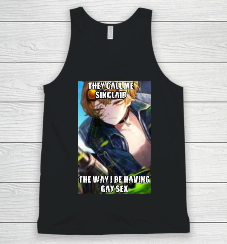 They Call Me Sinclair The Way I Be Having Gay Sex Unisex Tank Top