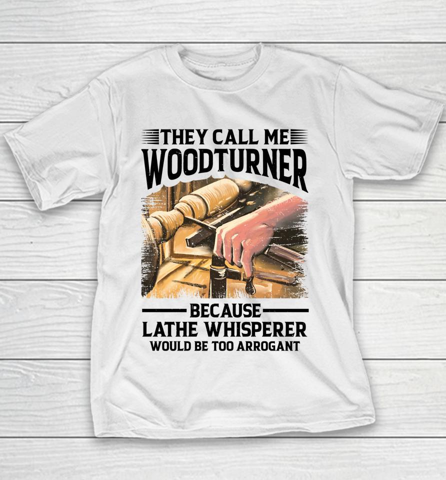 They Call Me Woodturner Because Lathe Whisperer Would Be Too Arrogant Youth T-Shirt