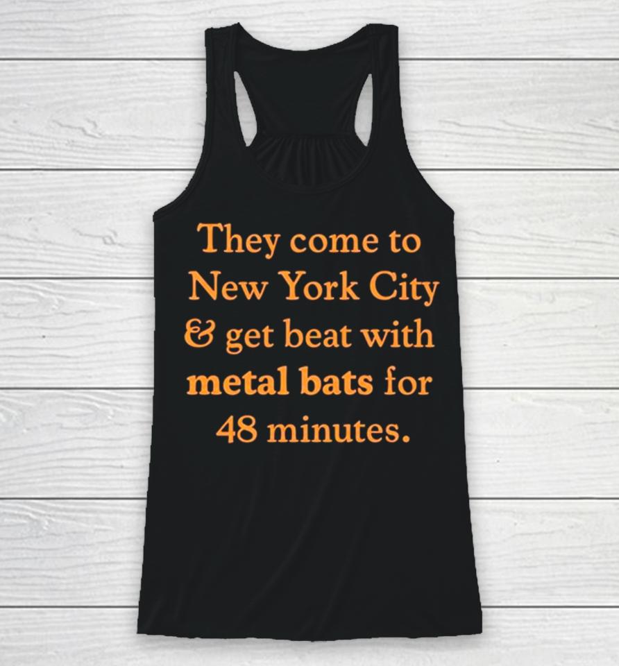 They Come To New York City And Get Beat With Metal Bats For 48 Minutes Racerback Tank