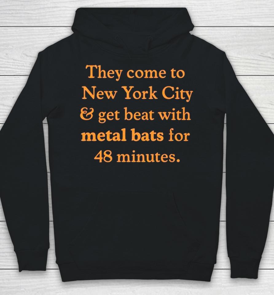 They Come To New York City And Get Beat With Metal Bats For 48 Minutes Hoodie