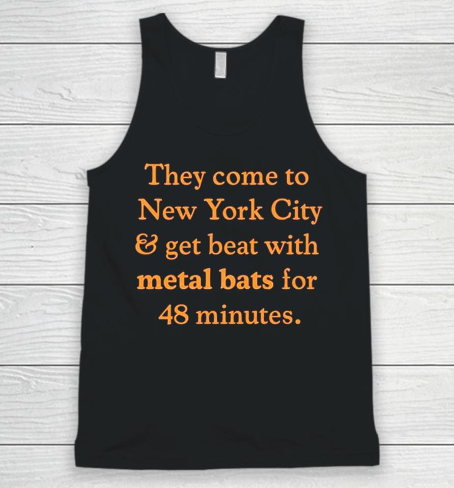 They Come To New York City And Get Beat With Metal Bats For 48 Minutes Unisex Tank Top