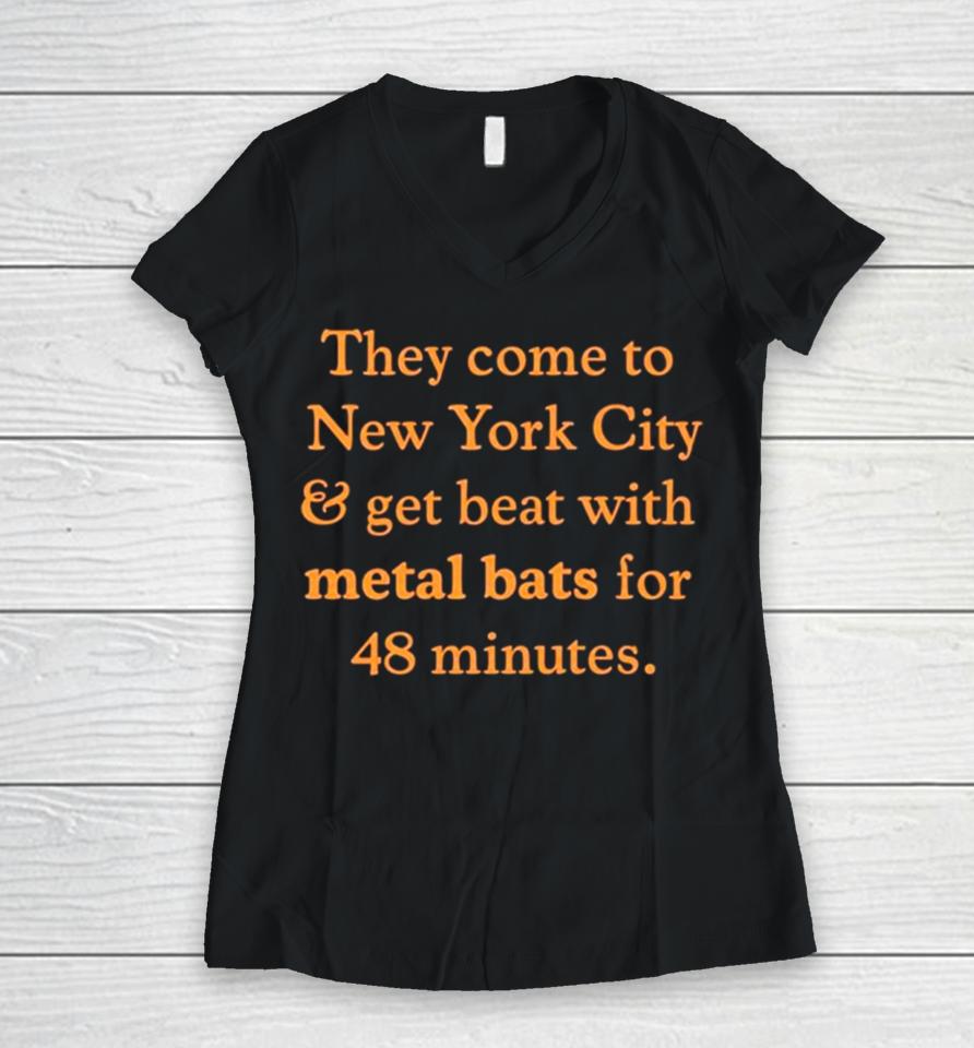 They Come To New York City And Get Beat With Metal Bats For 48 Minutes Women V-Neck T-Shirt