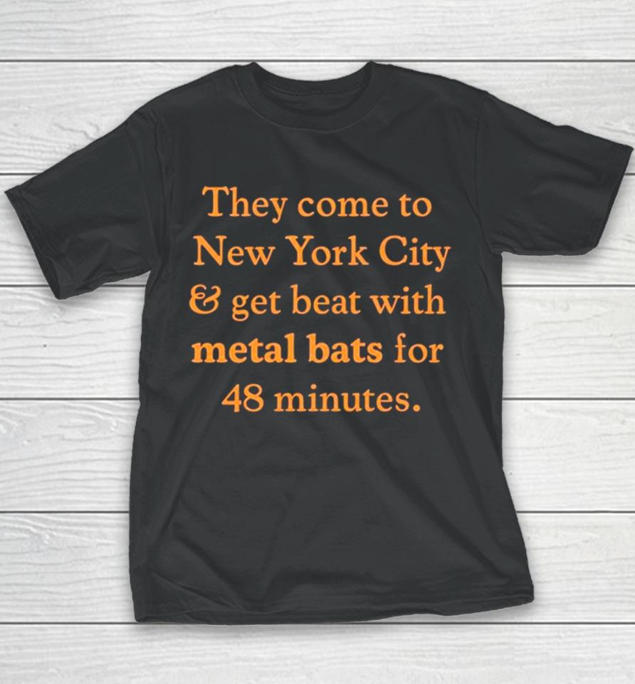 They Come To New York City And Get Beat With Metal Bats For 48 Minutes Youth T-Shirt