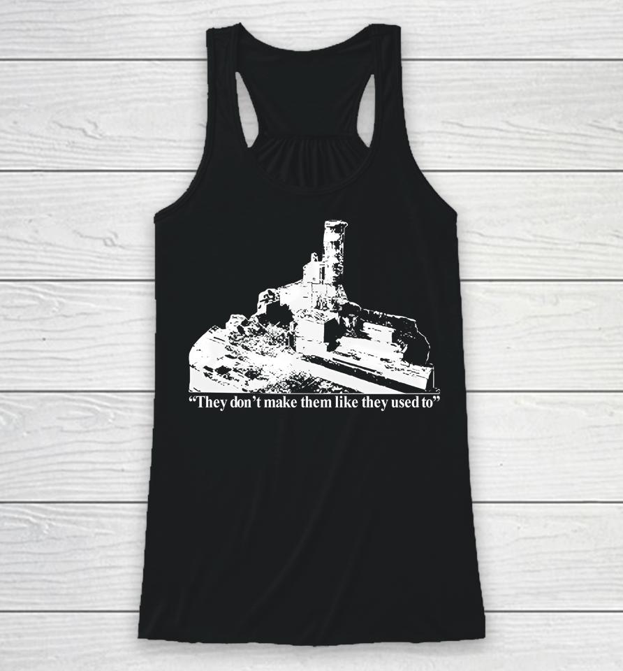 They Don't Make Them Like They Used To Racerback Tank
