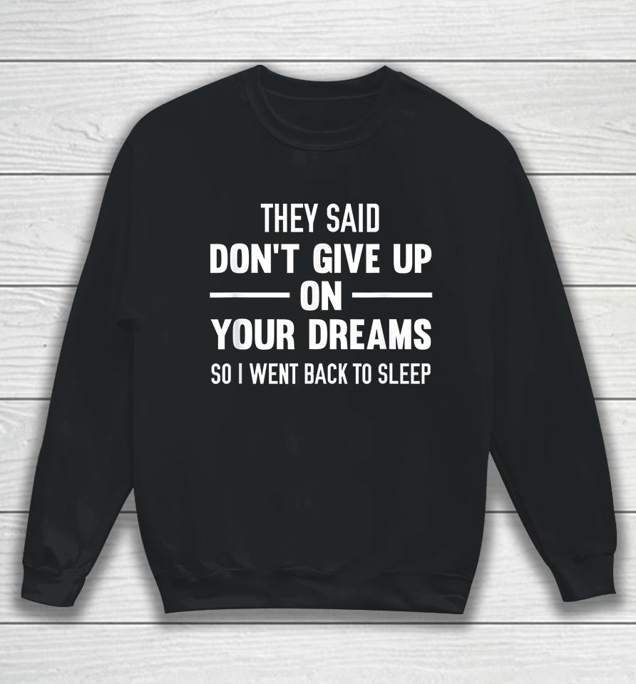 They Said Don't Give Up On Your Dreams Back To Sleep Sweatshirt