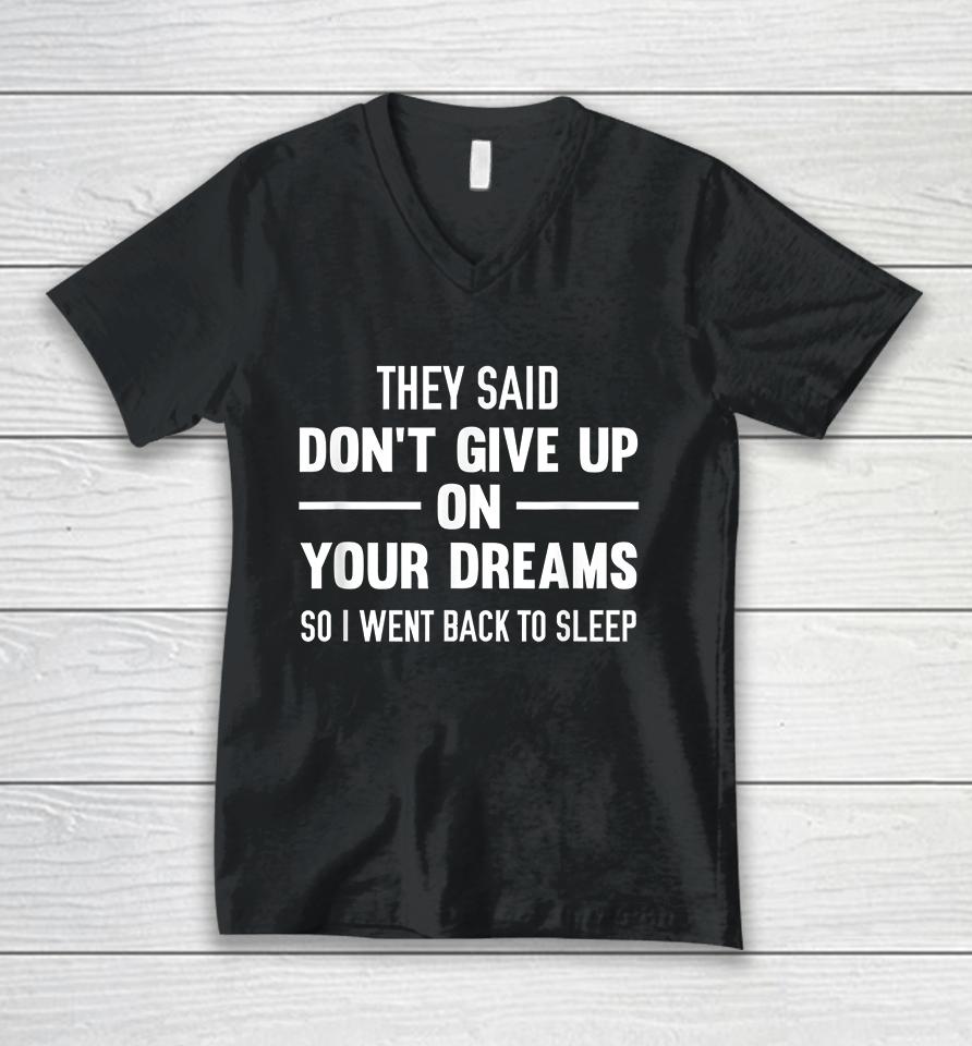They Said Don't Give Up On Your Dreams Back To Sleep Unisex V-Neck T-Shirt