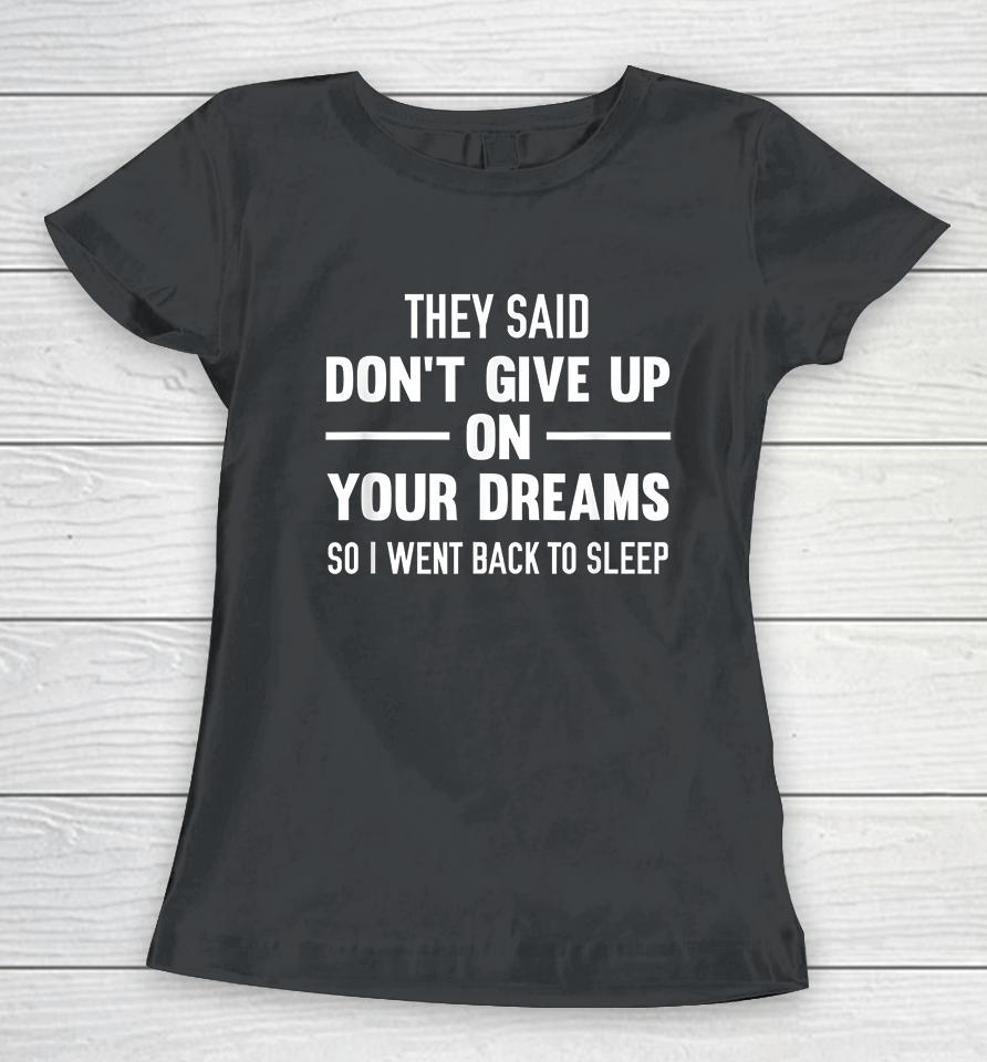 They Said Don't Give Up On Your Dreams Back To Sleep Women T-Shirt