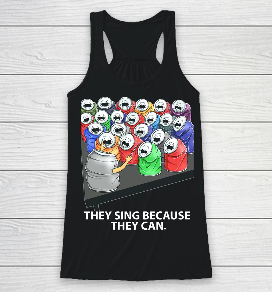 They Sing Because They Can Funny Music Racerback Tank