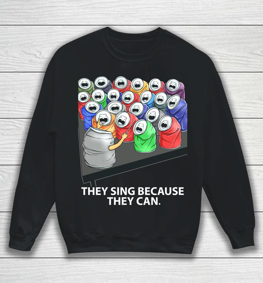 They Sing Because They Can Funny Music Sweatshirt