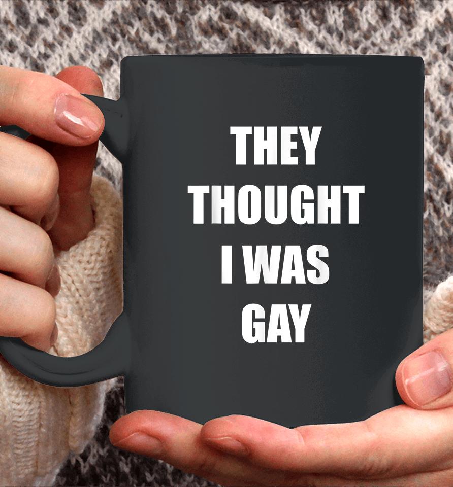 They Thought I Was Gay Coffee Mug