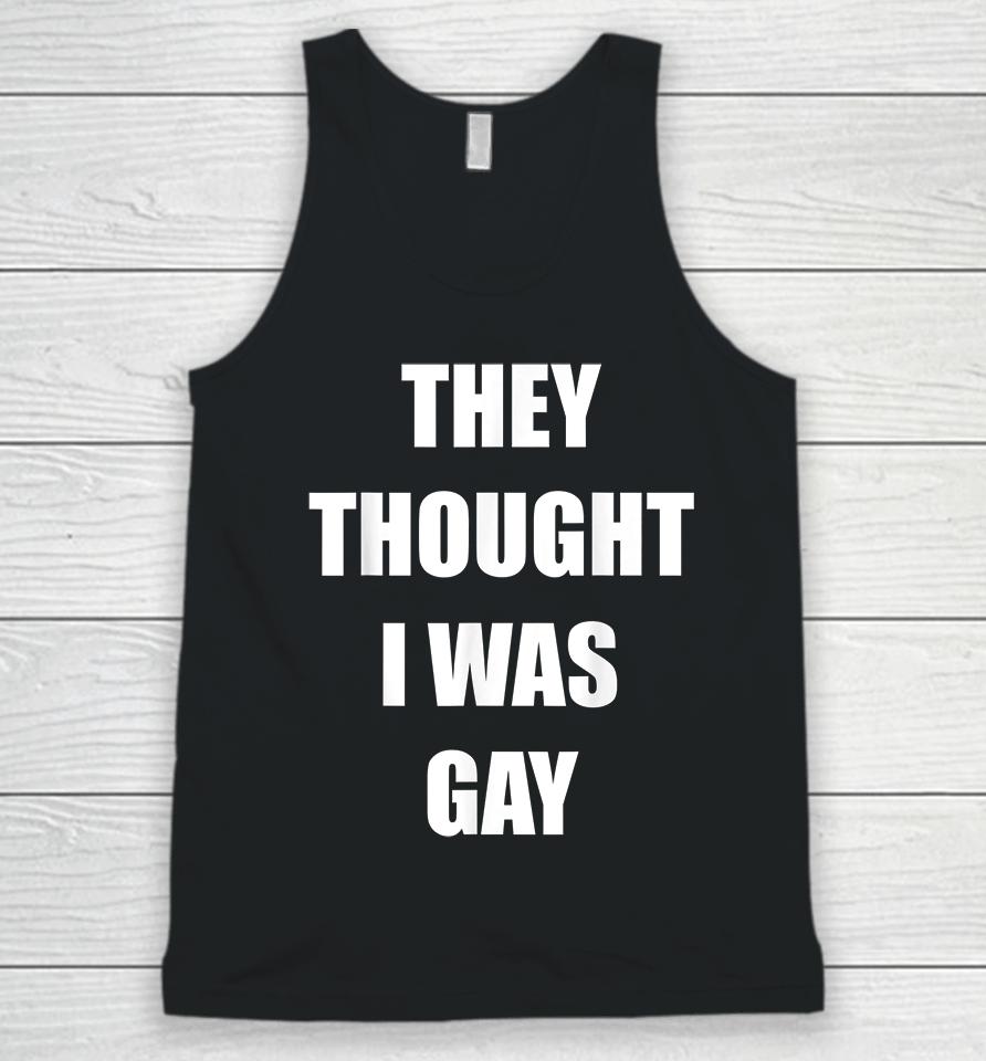 They Thought I Was Gay Unisex Tank Top