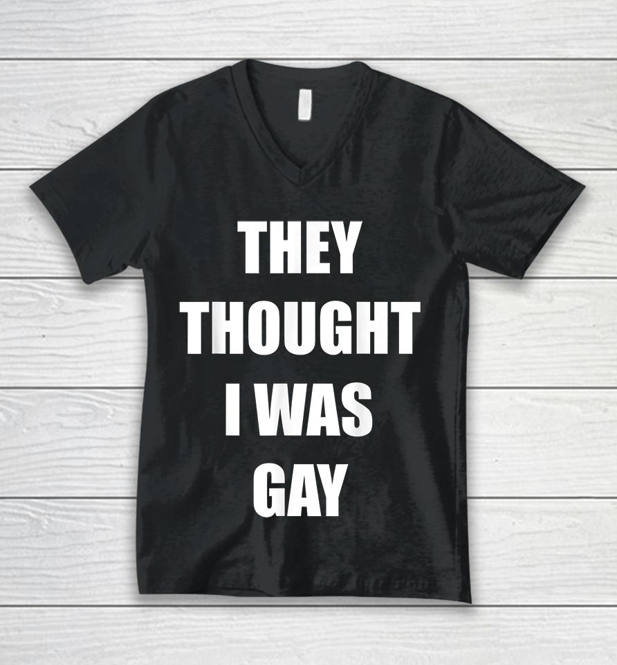 They Thought I Was Gay Unisex V-Neck T-Shirt