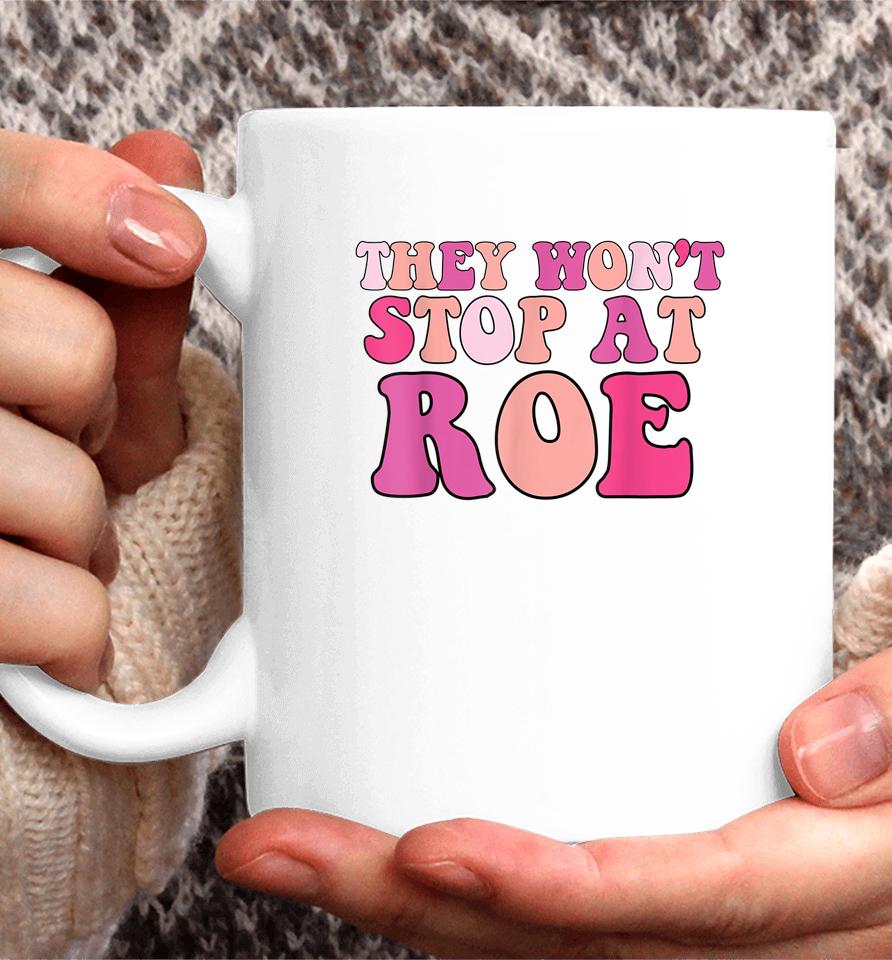 They Won't Stop At Roe Pro Choice 1973 Coffee Mug