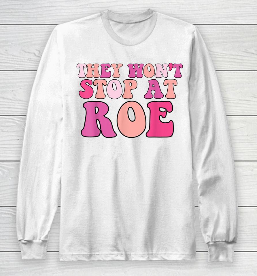 They Won't Stop At Roe Pro Choice 1973 Long Sleeve T-Shirt