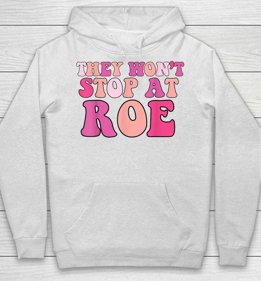 They Won't Stop At Roe Pro Choice 1973 Hoodie