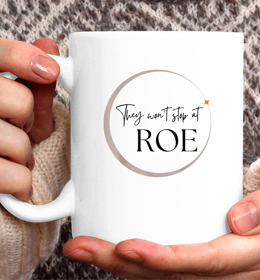 They Won't Stop At Roe Pro Choice Reproductive Womens Rights Coffee Mug