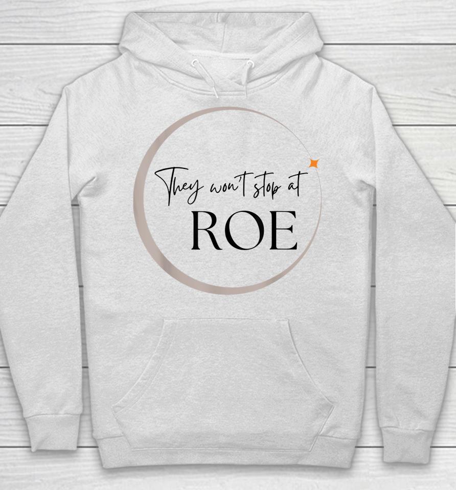 They Won't Stop At Roe Pro Choice Reproductive Womens Rights Hoodie