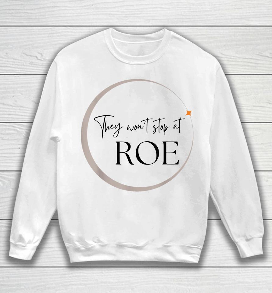 They Won't Stop At Roe Pro Choice Reproductive Womens Rights Sweatshirt